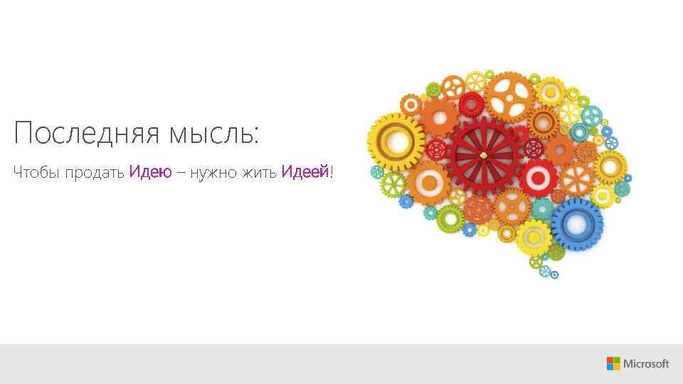 Последняя мысль: Чтобы продать Идею – нужно жить Идеей! 