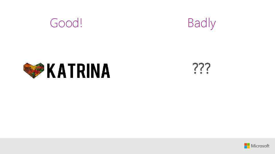 Good! Badly ? ? ? 