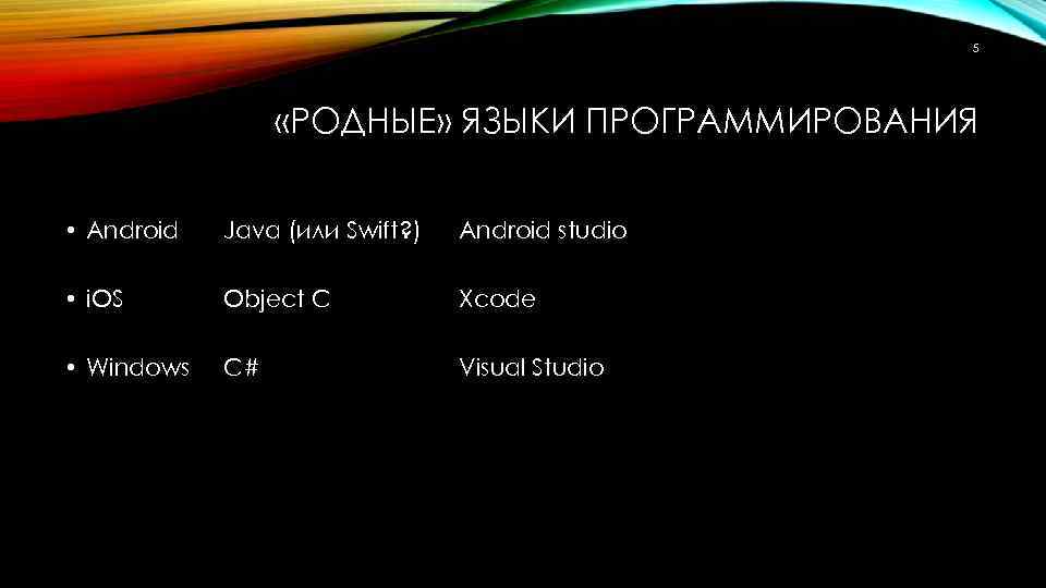5 «РОДНЫЕ» ЯЗЫКИ ПРОГРАММИРОВАНИЯ • Android Java (или Swift? ) Android studio • i.