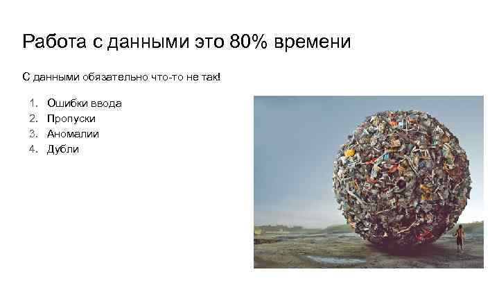 Работа с данными это 80% времени С данными обязательно что-то не так! 1. 2.