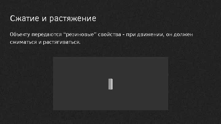 Сжатие и растяжение Объекту передаются “резиновые” свойства - при движении, он должен сжиматься и