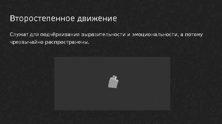 Второстепенное движение Служат для подчёркивания выразительности и эмоциональности, а потому чрезвычайно распространены. 