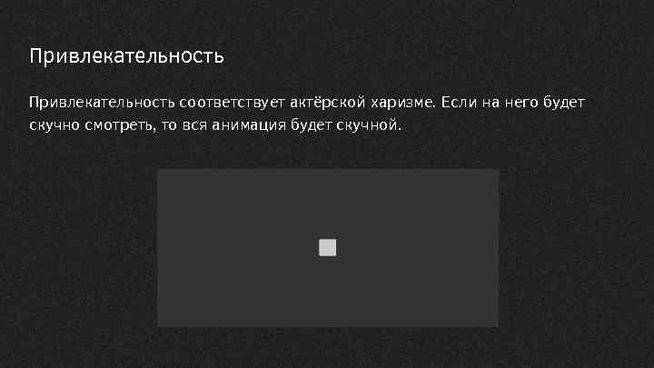 Привлекательность соответствует актёрской харизме. Если на него будет скучно смотреть, то вся анимация будет