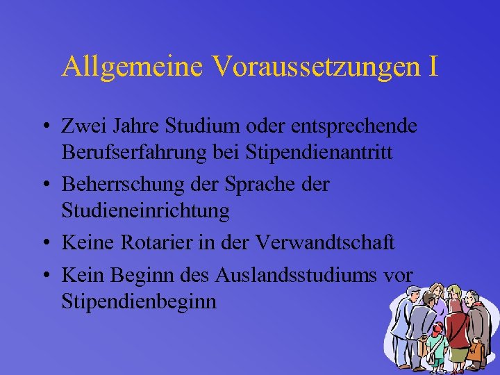 Allgemeine Voraussetzungen I • Zwei Jahre Studium oder entsprechende Berufserfahrung bei Stipendienantritt • Beherrschung