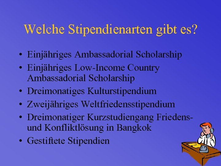 Welche Stipendienarten gibt es? • Einjähriges Ambassadorial Scholarship • Einjähriges Low-Income Country Ambassadorial Scholarship