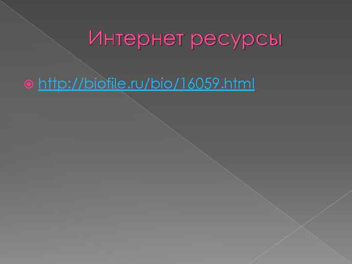 Интернет ресурсы http: //biofile. ru/bio/16059. html 