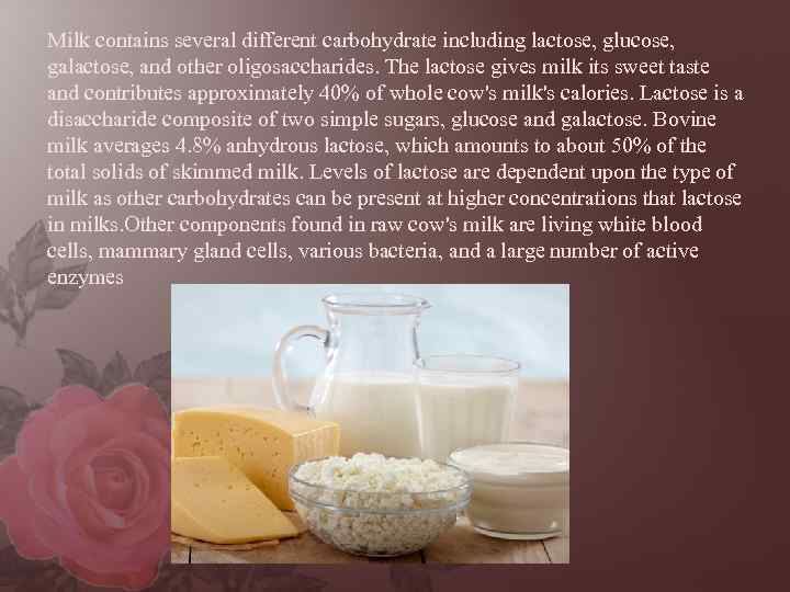 Milk contains several different carbohydrate including lactose, glucose, galactose, and other oligosaccharides. The lactose