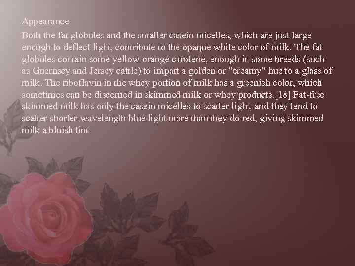 Appearance Both the fat globules and the smaller casein micelles, which are just large
