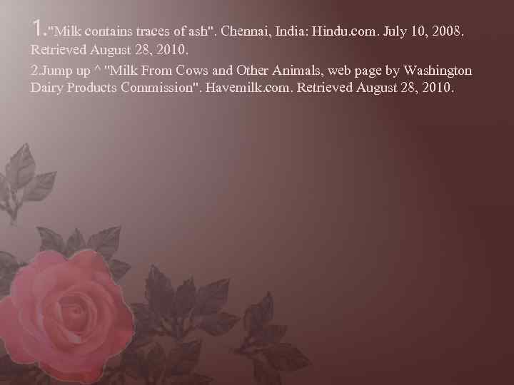 1. "Milk contains traces of ash". Chennai, India: Hindu. com. July 10, 2008. Retrieved