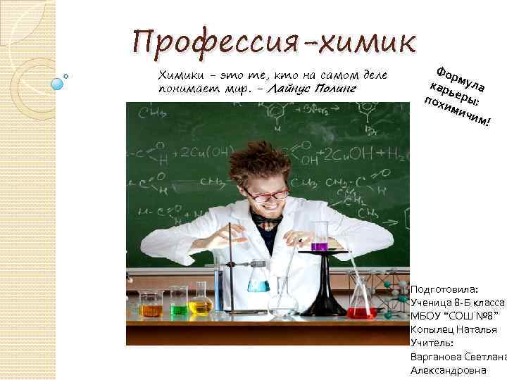 Профессия-химик Химики - это те, кто на самом деле понимает мир. - Лайнус Полинг