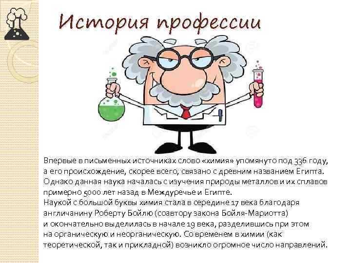История профессии Впервые в письменных источниках слово «химия» упомянуто под 336 году, а его