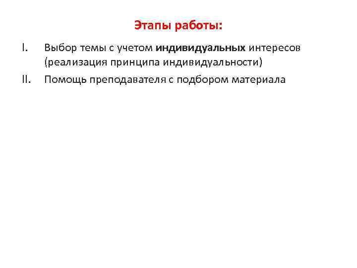 Этапы работы: I. II. Выбор темы с учетом индивидуальных интересов (реализация принципа индивидуальности) Помощь