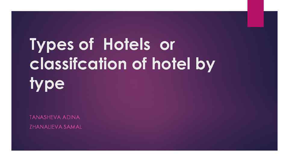 Types of Hotels or classifcation of hotel by type TANASHEVA ADINA ZHANALIEVA SAMAL 