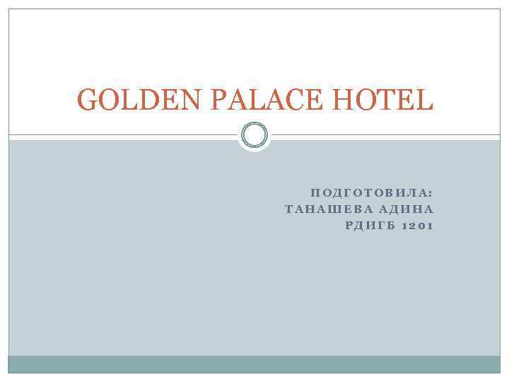 GOLDEN PALACE HOTEL ПОДГОТОВИЛА: ТАНАШЕВА АДИНА РДИГБ 1201 