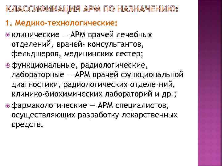 1. Медико-технологические: клинические — АРМ врачей лечебных отделений, врачей- консультантов, фельдшеров, медицинских сестер; функциональные,