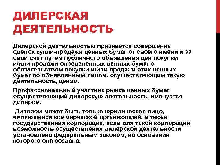 ДИЛЕРСКАЯ ДЕЯТЕЛЬНОСТЬ Дилерской деятельностью признается совершение сделок купли-продажи ценных бумаг от своего имени и