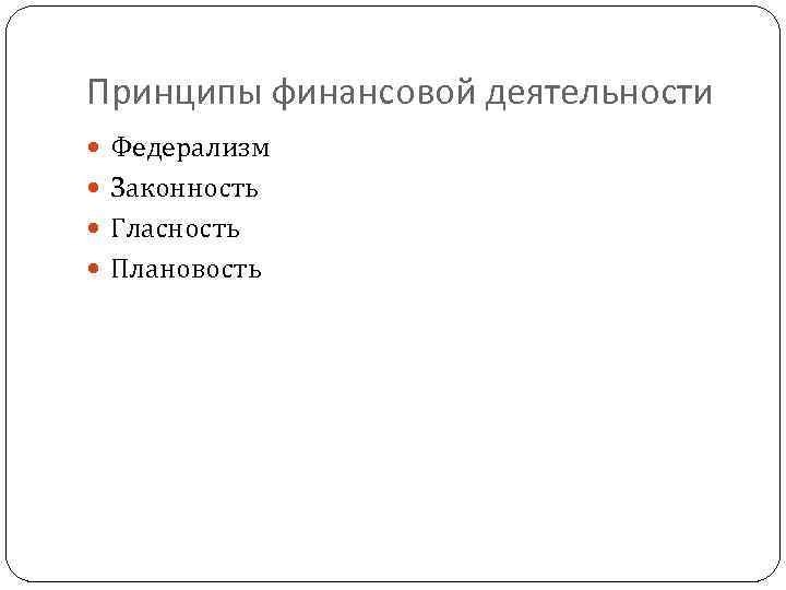 Принципы финансовой деятельности Федерализм Законность Гласность Плановость 