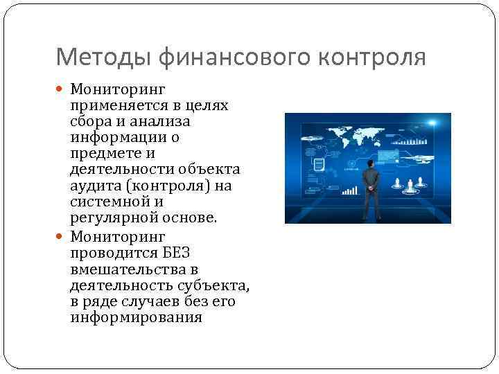 Методы финансового контроля Мониторинг применяется в целях сбора и анализа информации о предмете и