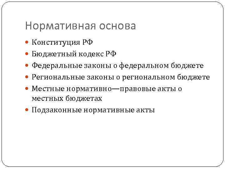 Нормативная основа Конституция РФ Бюджетный кодекс РФ Федеральные законы о федеральном бюджете Региональные законы