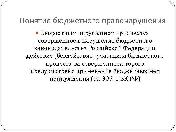 Понятие бюджетного правонарушения Бюджетным нарушением признается совершенное в нарушение бюджетного законодательства Российской Федерации действие