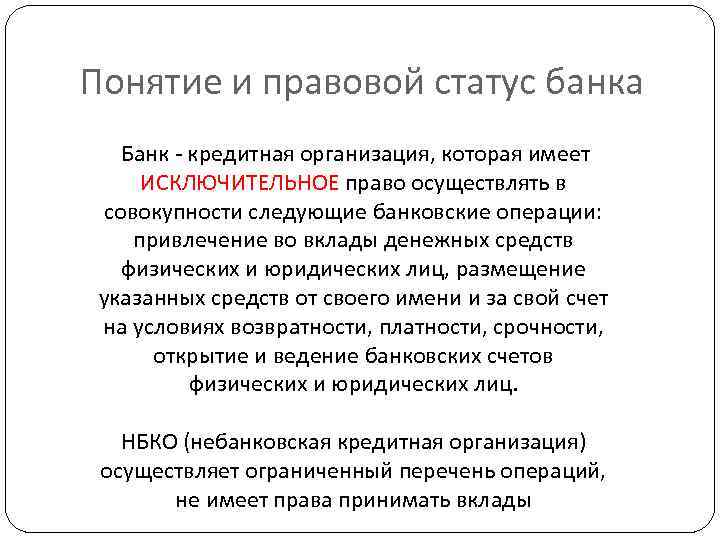 Понятие и правовой статус банка Банк - кредитная организация, которая имеет ИСКЛЮЧИТЕЛЬНОЕ право осуществлять