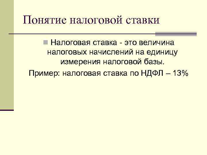 Понятие налоговой ставки n Налоговая ставка - это величина налоговых начислений на единицу измерения