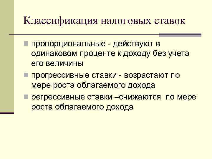 Классификация налоговых ставок n пропорциональные - действуют в одинаковом проценте к доходу без учета