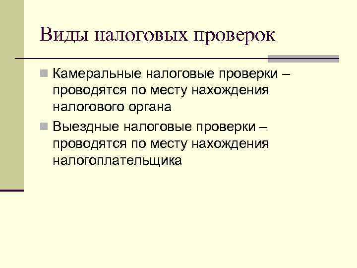 Виды налоговых проверок n Камеральные налоговые проверки – проводятся по месту нахождения налогового органа