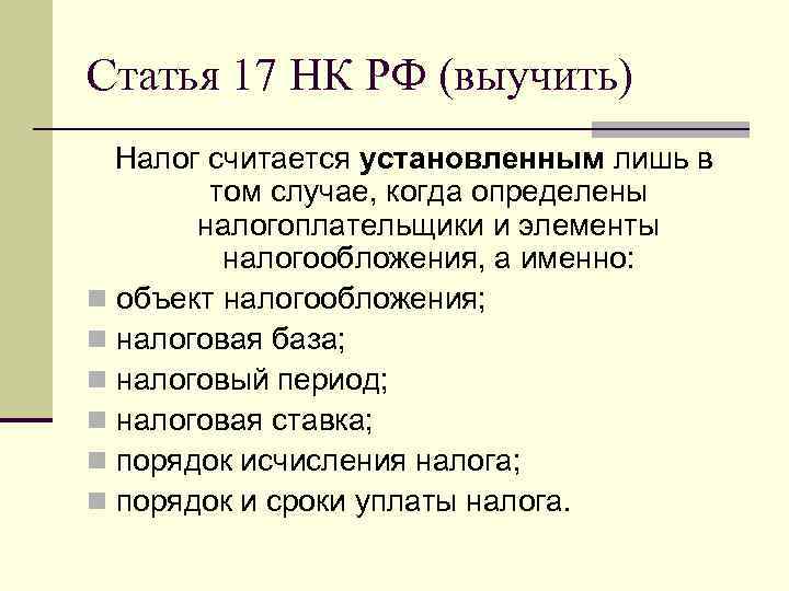 Статья 17 НК РФ (выучить) Налог считается установленным лишь в том случае, когда определены