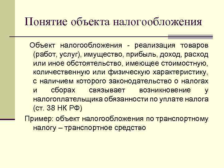 Понятие объекта налогообложения Объект налогообложения - реализация товаров (работ, услуг), имущество, прибыль, доход, расход