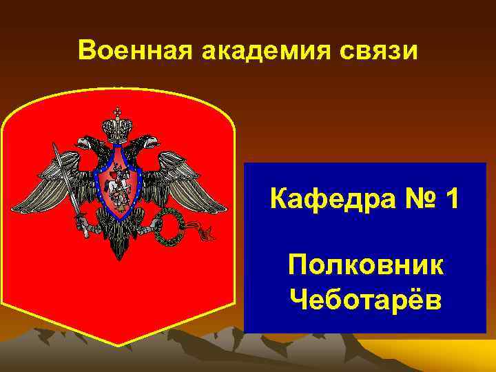 Военная академия связи Кафедра № 1 Полковник Чеботарёв 