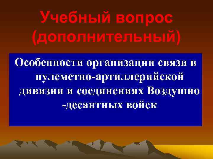 Учебный вопрос (дополнительный) Особенности организации связи в пулеметно-артиллерийской дивизии и соединениях Воздушно -десантных войск
