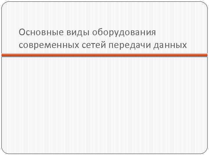 Основные виды оборудования современных сетей передачи данных 