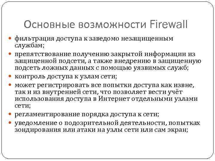 Основные возможности Firewall фильтрация доступа к заведомо незащищенным службам; препятствование получению закрытой информации из
