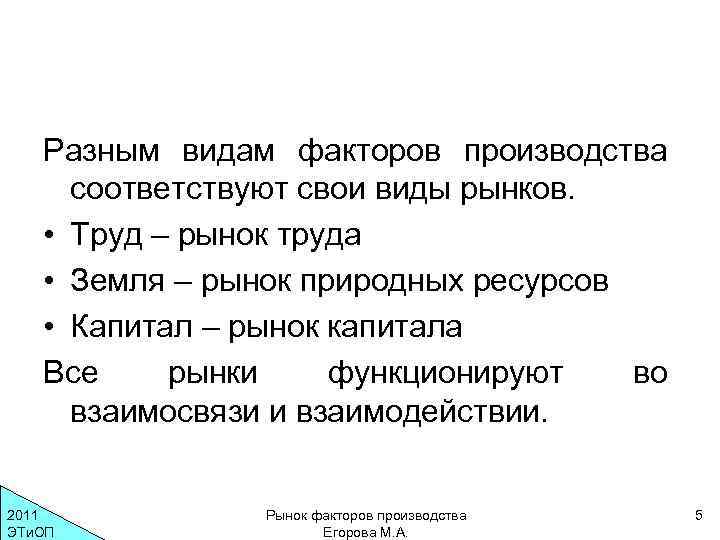 Разным видам факторов производства соответствуют свои виды рынков. • Труд – рынок труда •