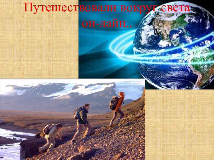 Путешествовали вокруг света он-лайн. . 