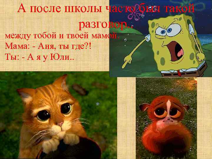 А после школы часто был такой разговор. . между тобой и твоей мамой. Мама: