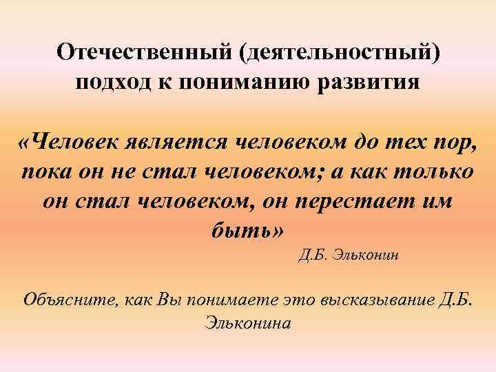 Отечественный (деятельностный) подход к пониманию развития «Человек является человеком до тех пор, пока он