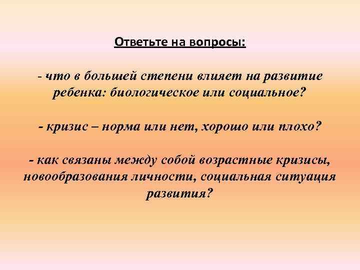 Ответьте на вопросы: - что в большей степени влияет на развитие ребенка: биологическое или