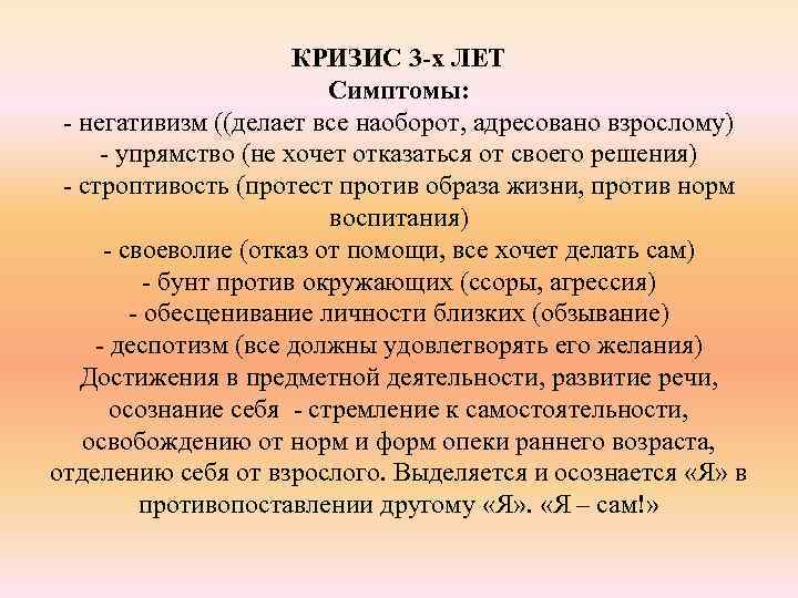 КРИЗИС 3 -х ЛЕТ Симптомы: - негативизм ((делает все наоборот, адресовано взрослому) - упрямство
