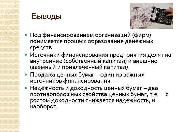 Выводы Под финансированием организаций (фирм) понимается процесс образования денежных средств. Источники финансирования предприятия делят