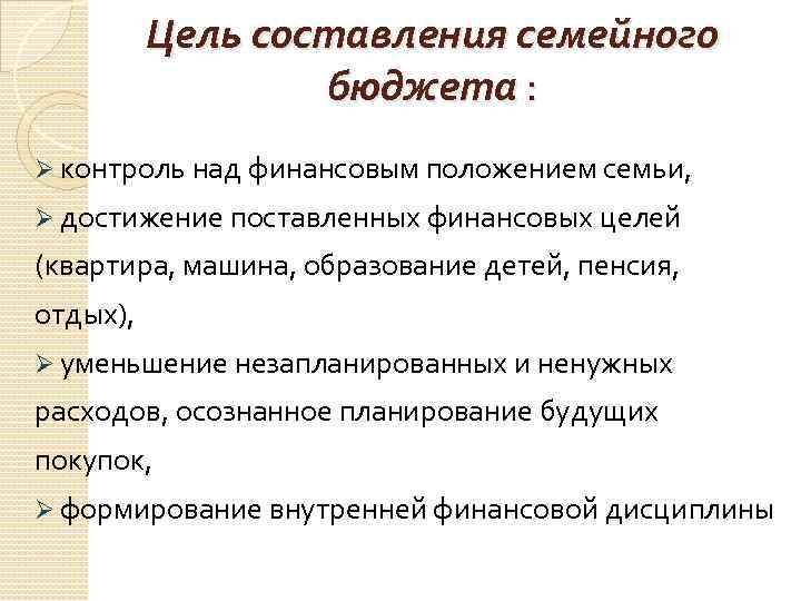 Цель составления семейного бюджета : Ø контроль над финансовым положением семьи, Ø достижение поставленных