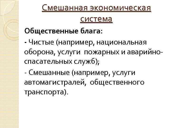 Смешанная экономическая система Общественные блага: - Чистые (например, национальная оборона, услуги пожарных и аварийно