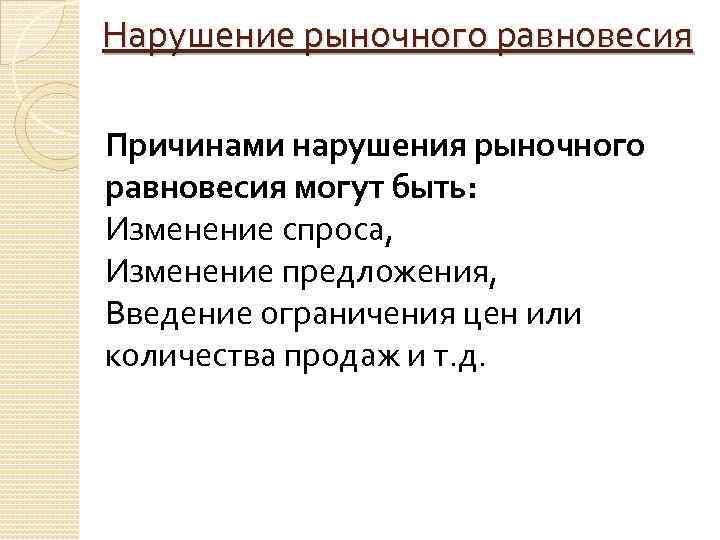 Нарушение рыночного равновесия Причинами нарушения рыночного равновесия могут быть: Изменение спроса, Изменение предложения, Введение