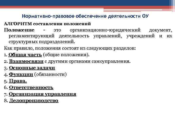 Нормативно-правовое обеспечение деятельности ОУ АЛГОРИТМ составления положений Положение - это организационно-юридический документ, регламентирующий деятельность