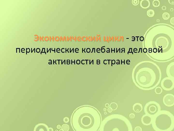 Экономический цикл - это периодические колебания деловой активности в стране 