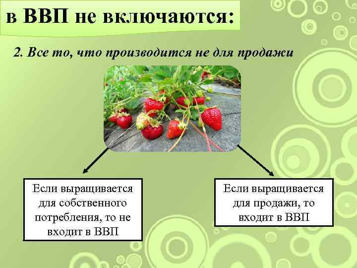 в ВВП не включаются: 2. Все то, что производится не для продажи Если выращивается
