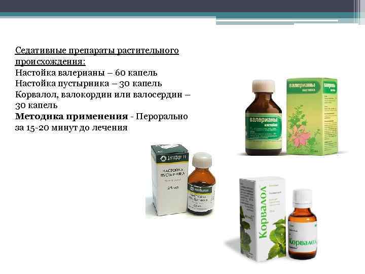 Седативные препараты растительного происхождения: Настойка валерианы – 60 капель Настойка пустырника – 30 капель