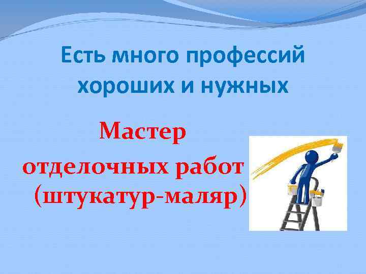 Есть много профессий хороших и нужных Мастер отделочных работ (штукатур-маляр) 