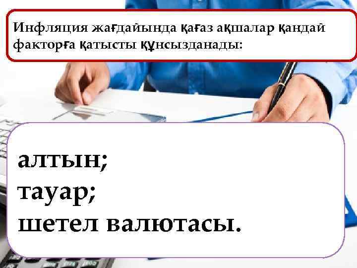 Инфляция жағдайында қағаз ақшалар қандай факторға қатысты құнсызданады: алтын; тауар; шетел валютасы. 